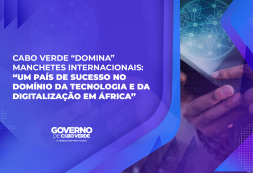 Cabo Verde “domina” manchetes internacionais: “um país de sucesso no domínio da tecnologia e da digitalização em África”