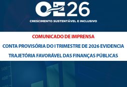 Comunicado de Imprensa: Conta Provisória do I Trimestre de 2026 evidencia trajetória favorável das finanças públicas